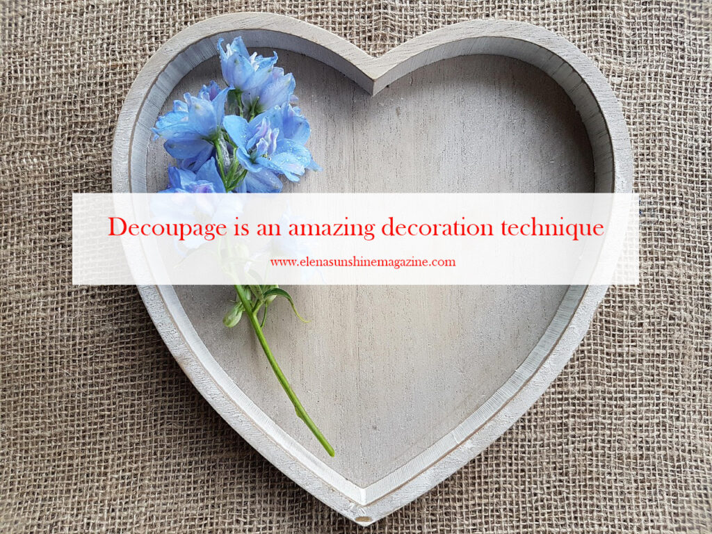 Decoupage is an amazing decoration technique
