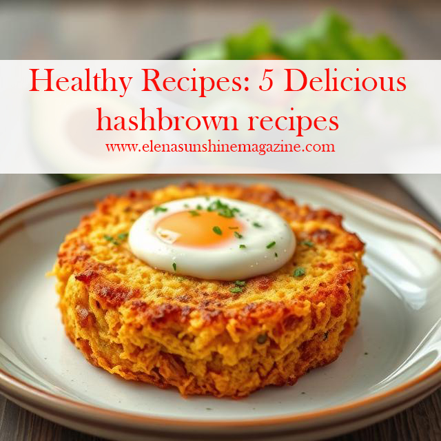 Healthy Recipes: 5 Delicious hashbrown recipes