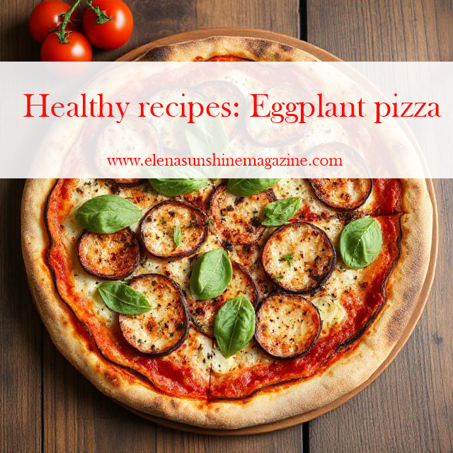 Healthy recipes: Eggplant pizza