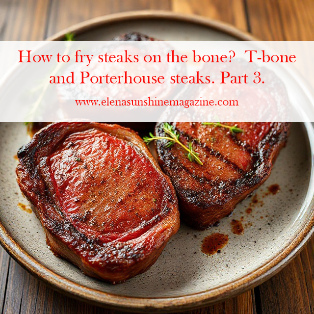 How to fry steaks on the bone? T-bone and Porterhouse steaks. Part 3.