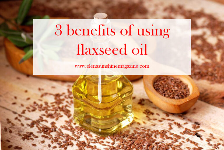 3 benefits of using flaxseed oil - Elena Sunshine Magazine®