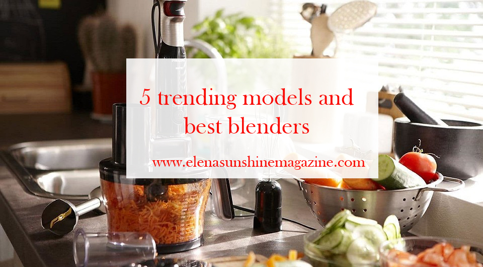 5 trending models and best blenders