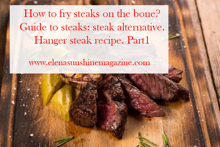How to fry steaks on the bone? Guide to steaks: steak alternative. Hanger steak recipe. Part1