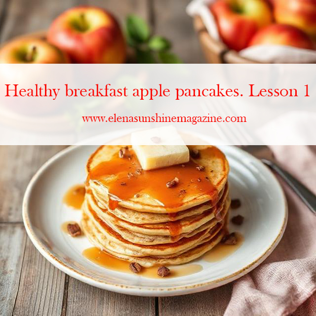 Healthy breakfast apple pancakes. Lesson 1