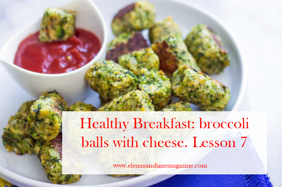 Healthy Breakfast: broccoli balls with cheese. Lesson 7