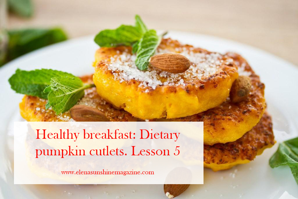 Healthy breakfast: Dietary pumpkin cutlets. Lesson 5