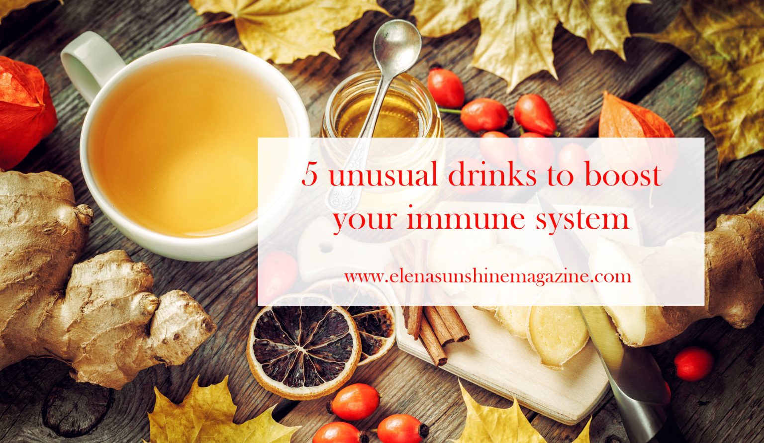 5 unusual drinks to boost your immune system Elena Sunshine Magazine®