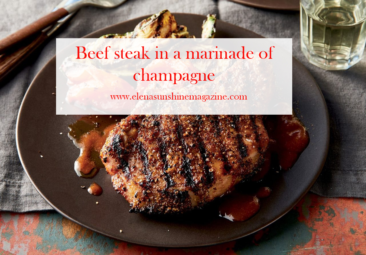 Beef steak in a marinade of champagne Elena Sunshine Magazine®