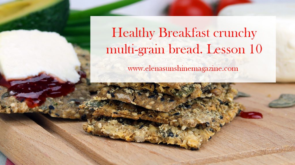 Healthy Breakfast crunchy multi-grain bread. Lesson 10