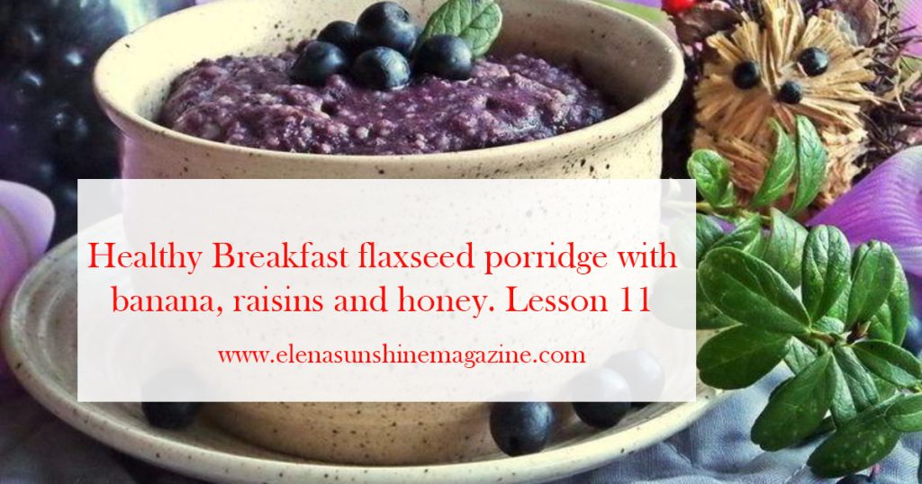 Healthy Breakfast flaxseed porridge with banana, raisins and honey. Lesson 11