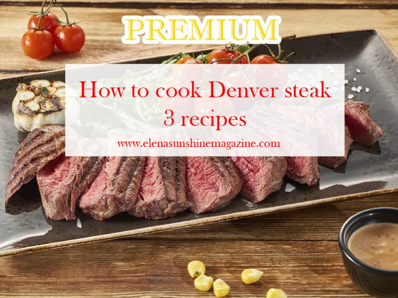 How to cook Denver steak 3 recipes