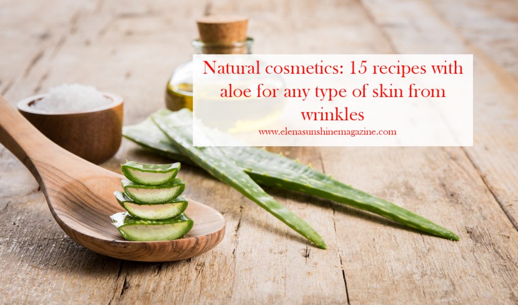 Natural cosmetics: 15 recipes with aloe for any type of skin from wrinkles