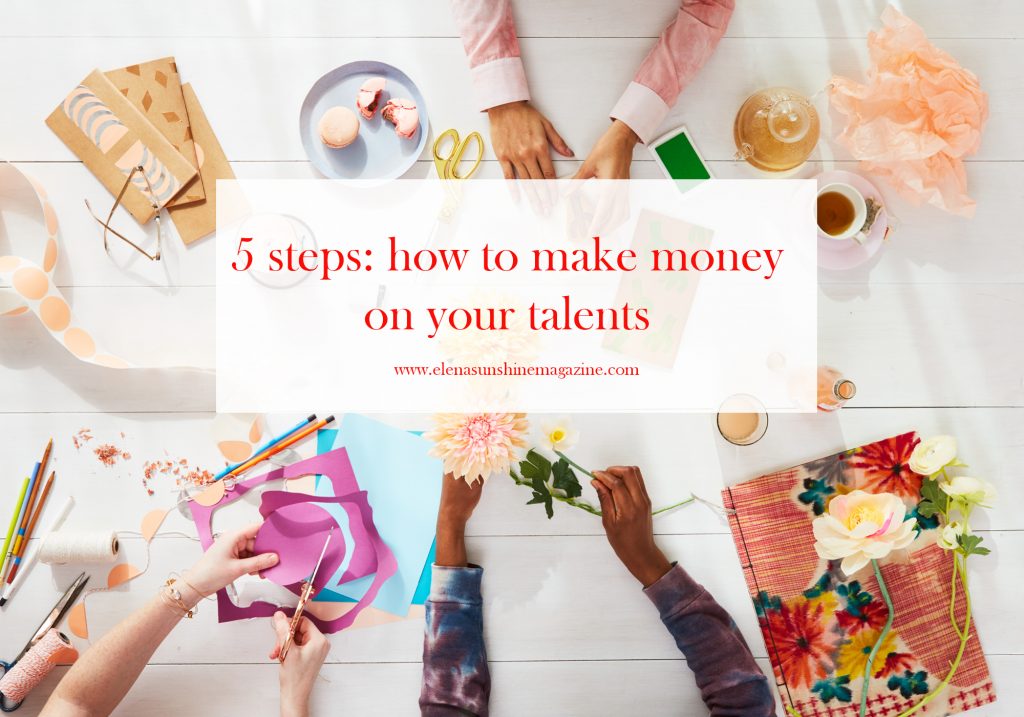 5 steps: how to make money on your talents.
