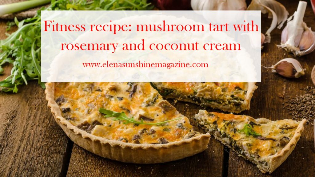 Fitness recipe: mushroom tart with rosemary and coconut cream