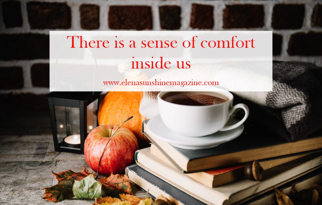 There is a sense of comfort inside us