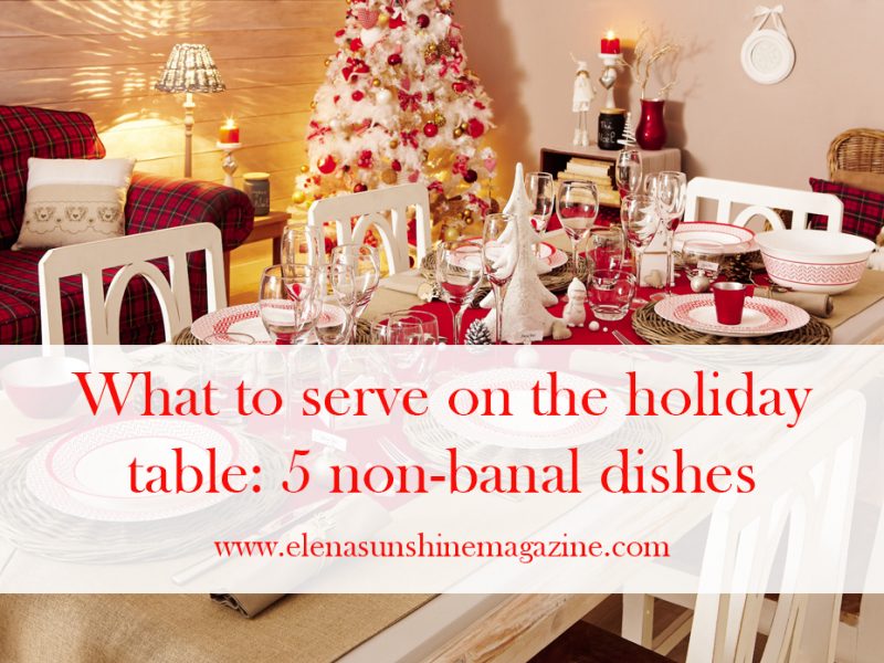 What to serve on the holiday table: 5 non-banal dishes