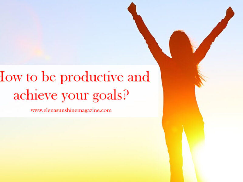 How to be productive and achieve your goals?