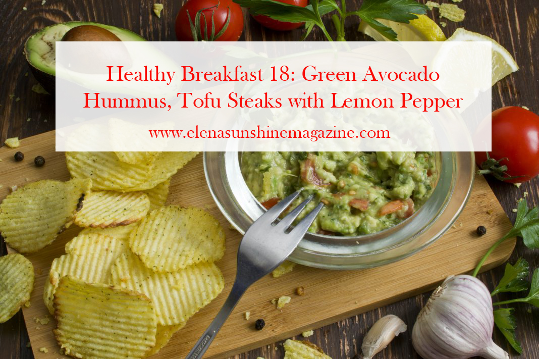 Healthy Breakfast 18: Green Avocado Hummus, Tofu Steaks with Lemon Pepper