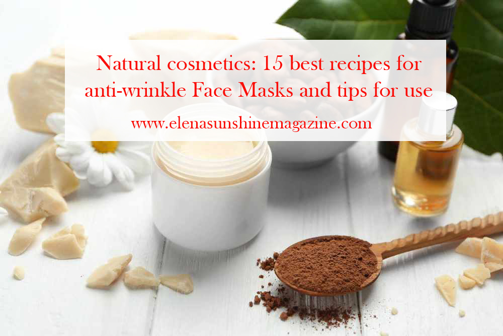 Natural cosmetics: 15 best recipes for anti-wrinkle Face Masks and tips for use