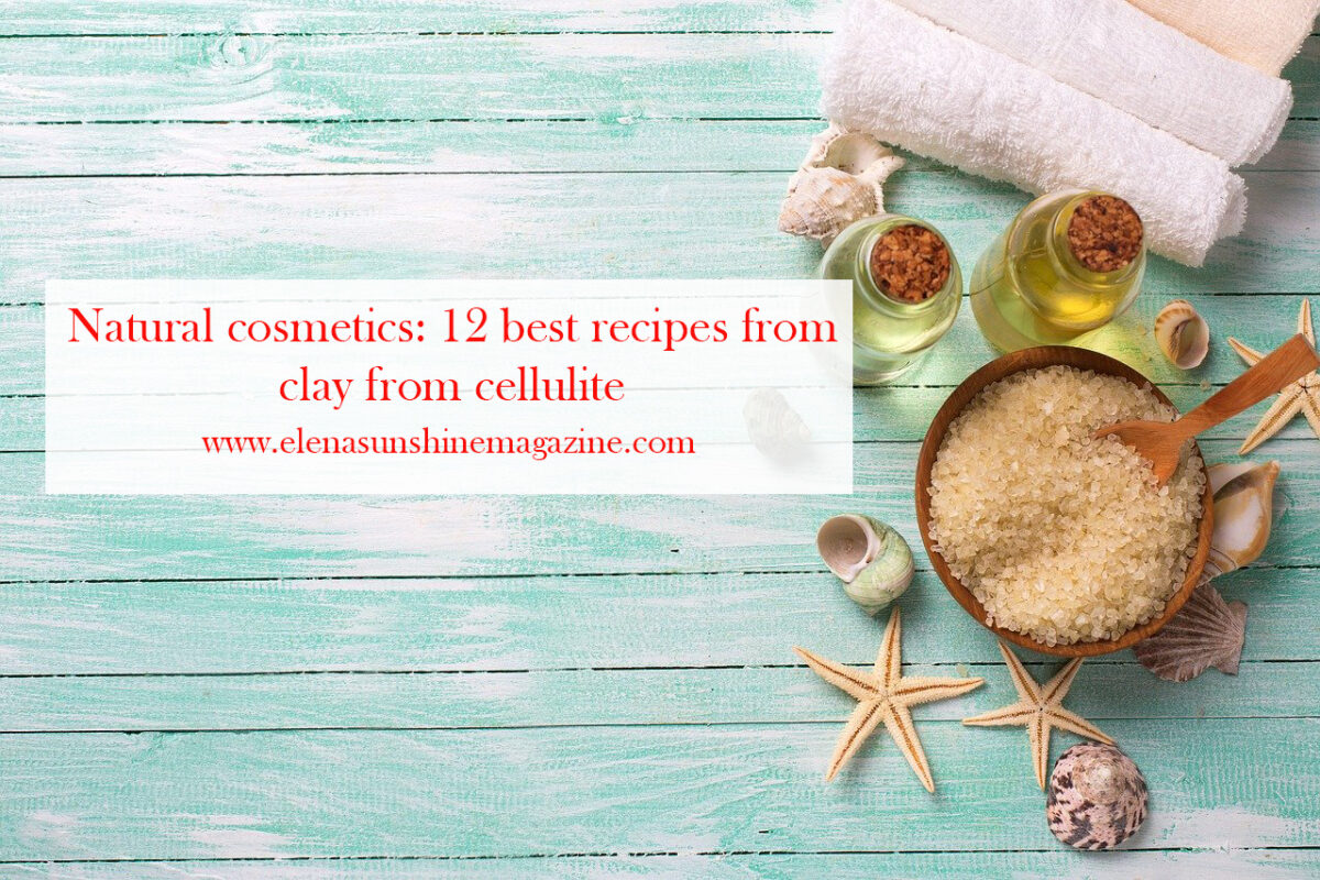Natural cosmetics: 12 best recipes from clay from cellulite