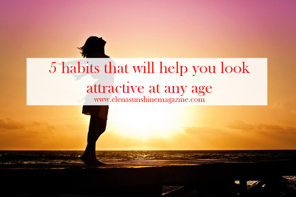 5 habits that will help you look attractive at any age