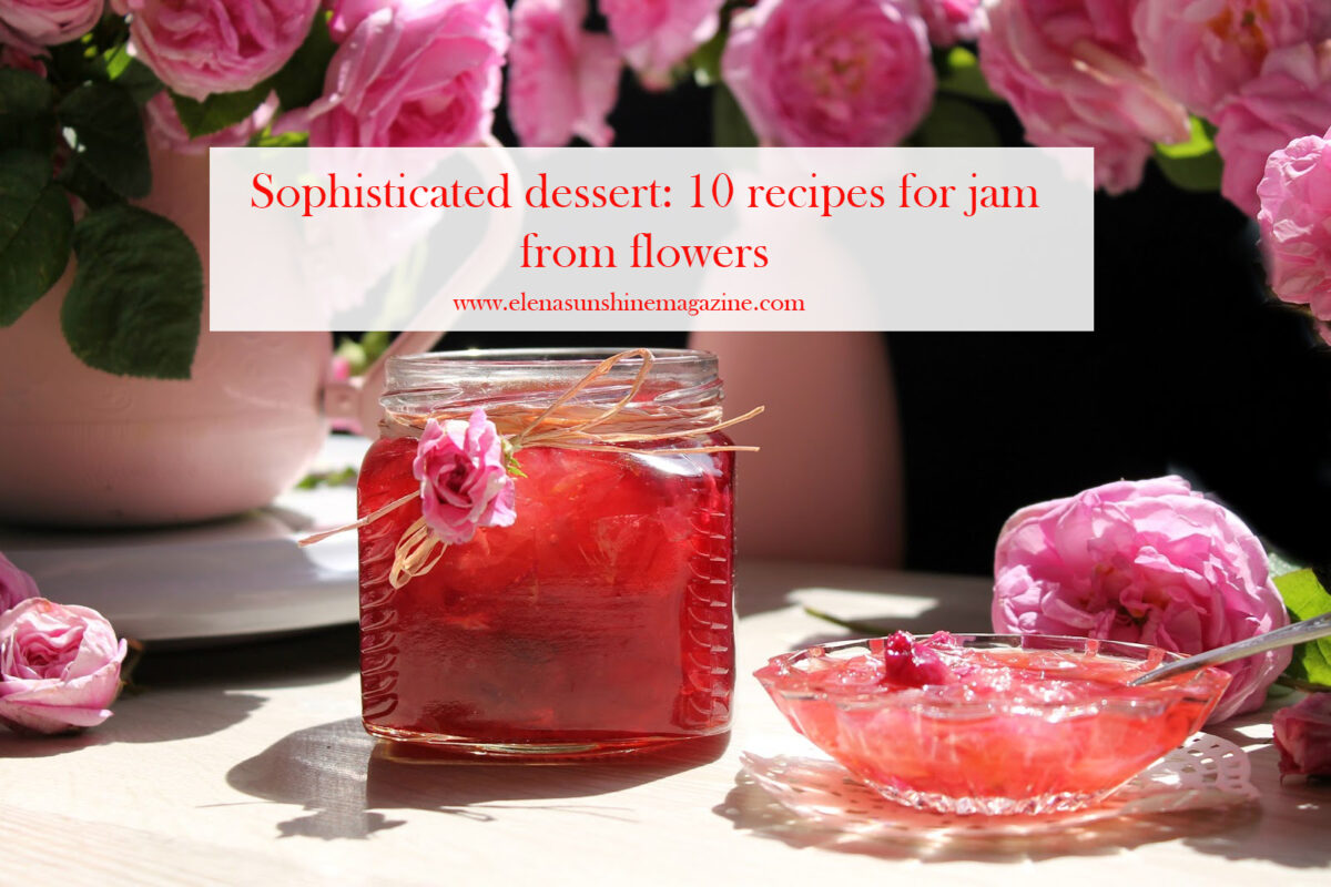 Sophisticated dessert: 10 recipes for jam from flowers