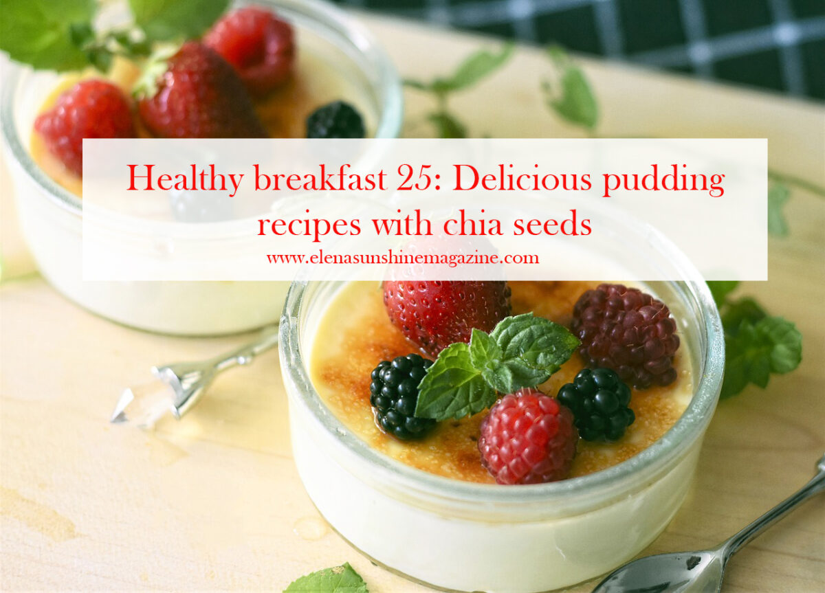 Healthy breakfast 25: Delicious pudding recipes with chia seeds