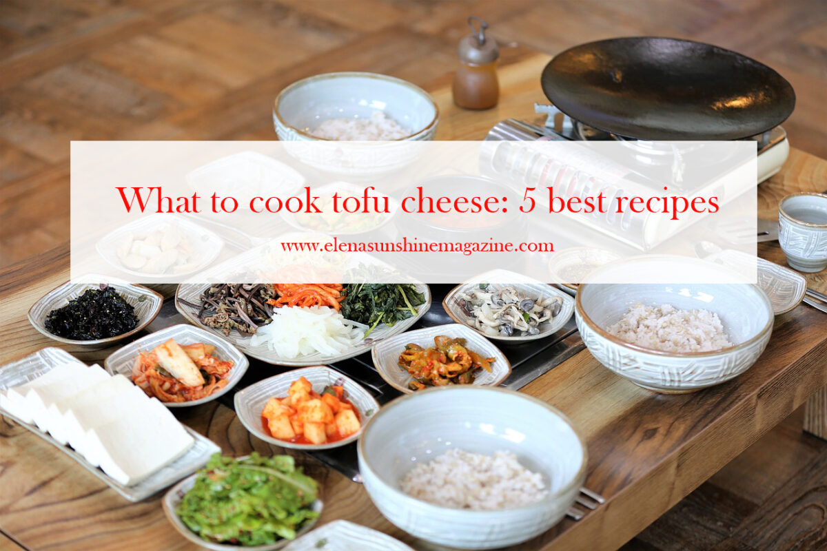 What to cook tofu cheese: 5 best recipes