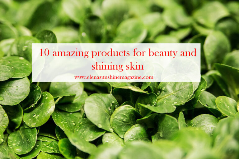 10 amazing products for beauty and shining skin - Elena Sunshine Magazine®