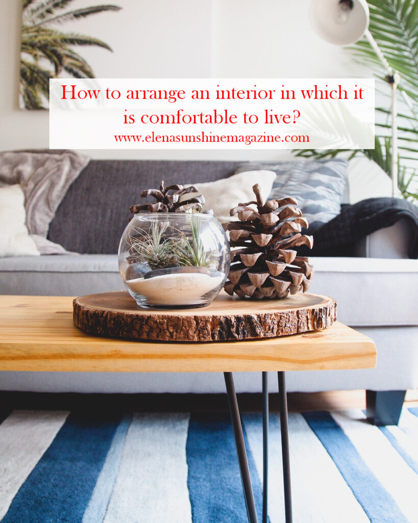 How to arrange an interior in which it is comfortable to live?