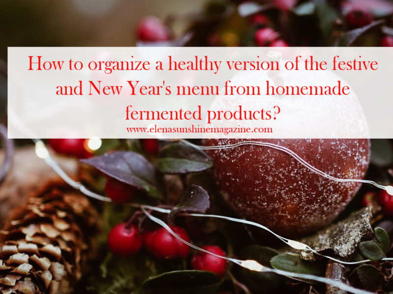 How to organize a healthy version of the festive and New Year's menu from homemade fermented products?