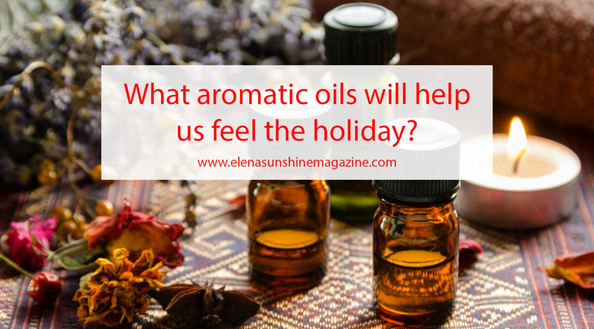 What aromatic oils will help us feel the holiday
