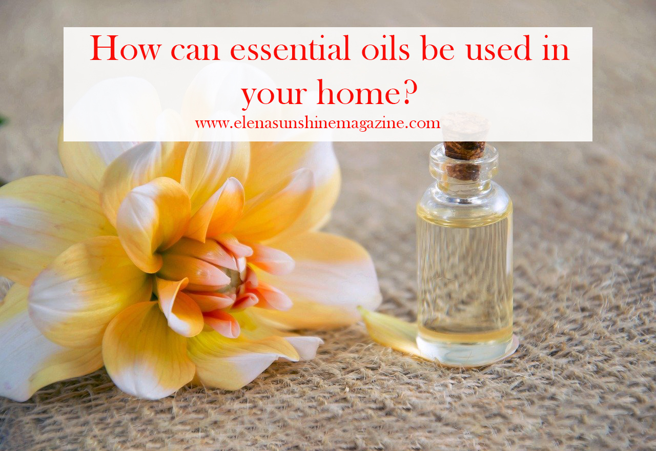 How can essential oils be used in your home? Elena Sunshine Magazine®