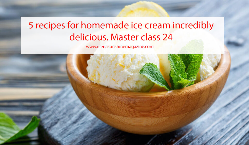 5 recipes for homemade ice cream incredibly delicious. Master class 24