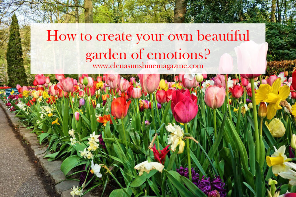 How to create your own beautiful garden of emotions?