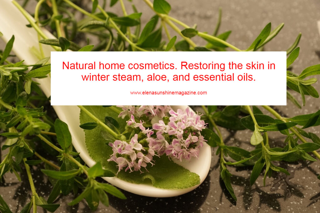 Natural home cosmetics. Restoring the skin in winter steam, aloe, and essential oils.