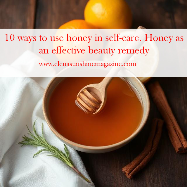 10 ways to use honey in self-care. Honey as an effective beauty remedy