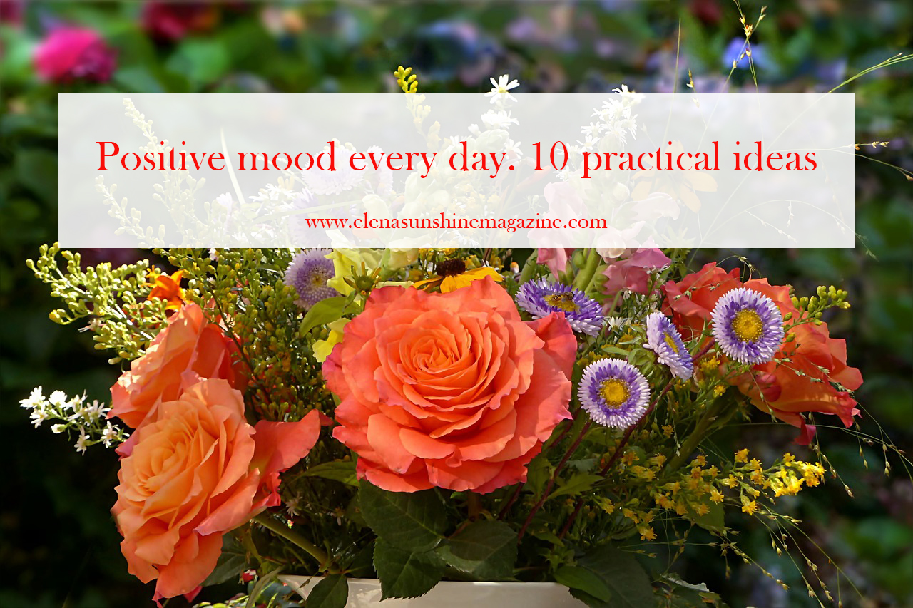 Positive mood every day. 10 practical ideas - Elena Sunshine Magazine®