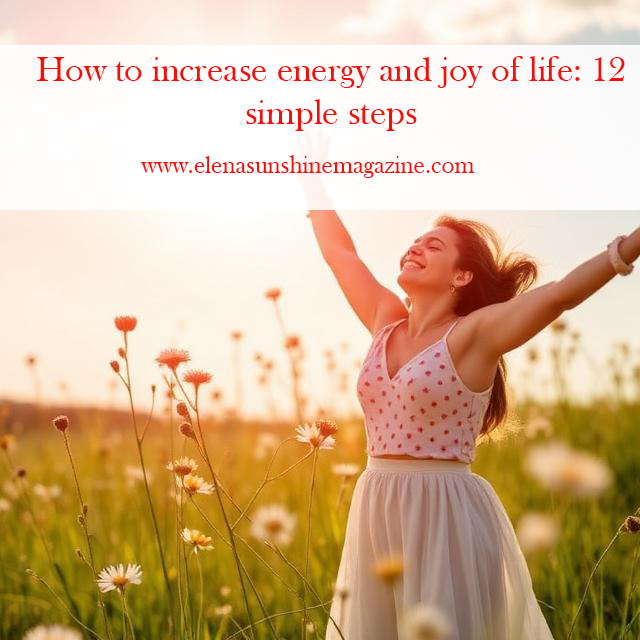 How to increase energy and joy of life: 12 simple steps