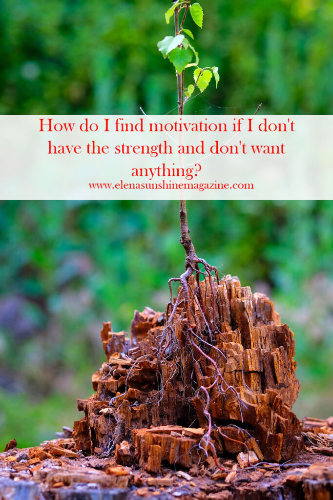 How do I find motivation if I don't have the strength and don't want anything?