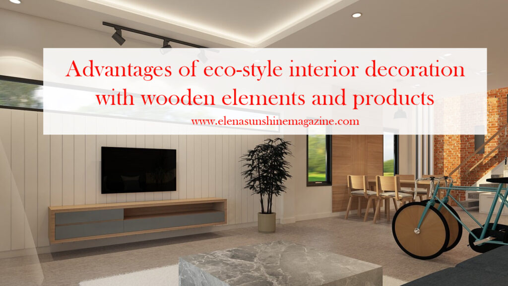 Advantages of eco-style interior decoration with wooden elements and products