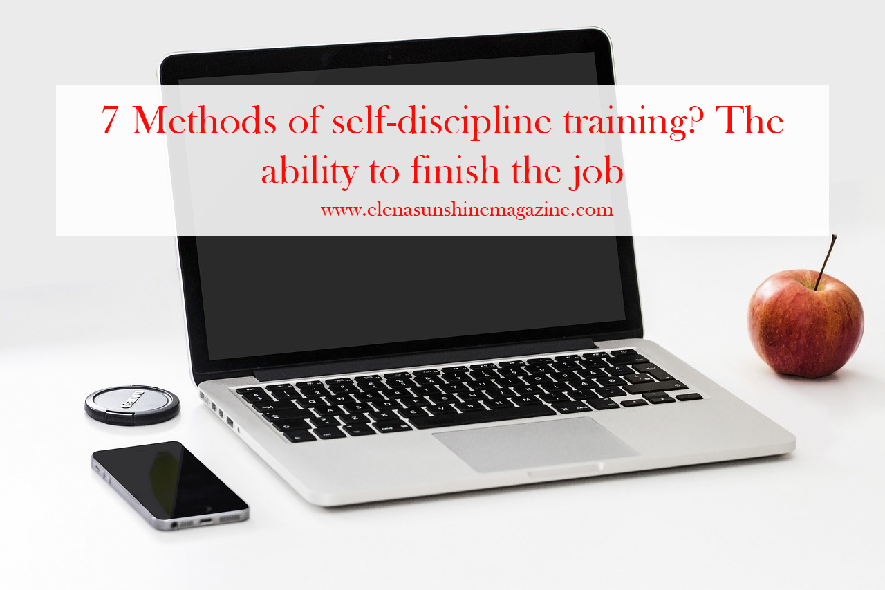 7 Methods of self-discipline training? The ability to finish the job ...