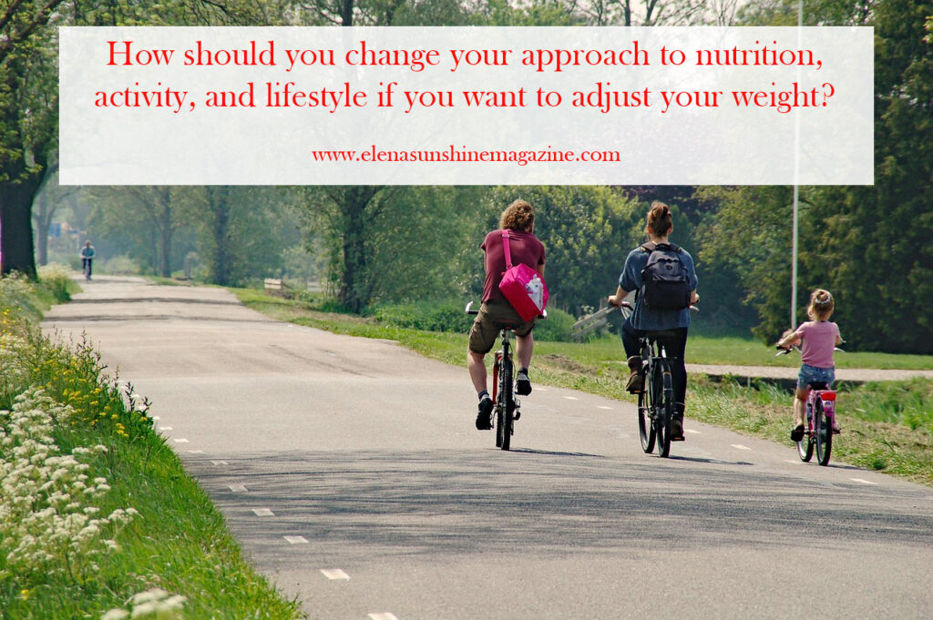 How should you change your approach to nutrition, activity, and lifestyle if you want to adjust your weight?