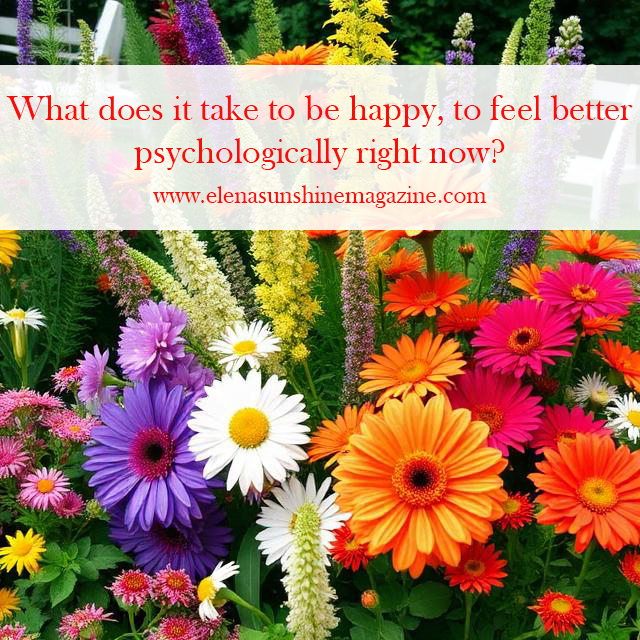 What does it take to be happy, to feel better psychologically right now?